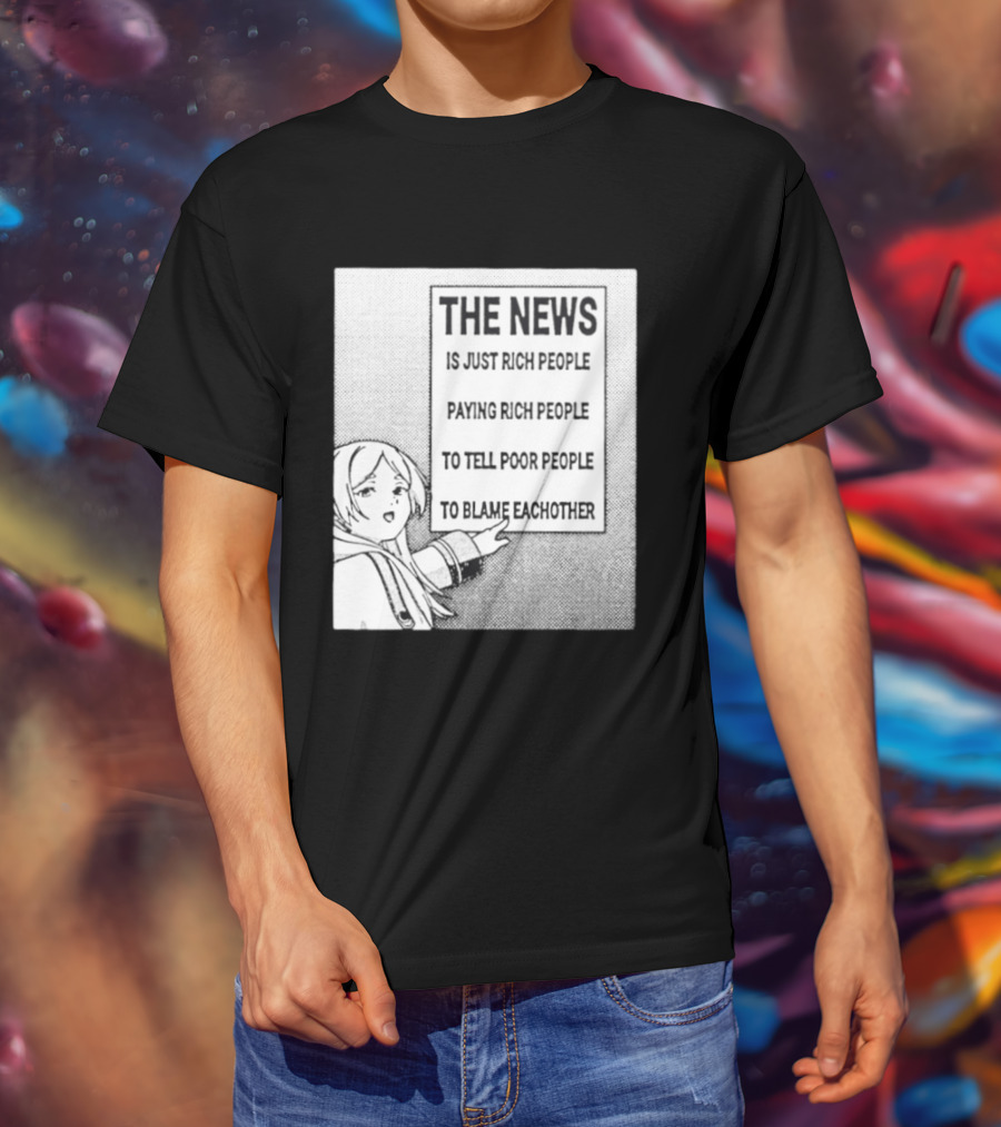 Frieren The News Is Just Rich People Paying Rich People To Tell Poor People To Blame Each Other T-Shirt