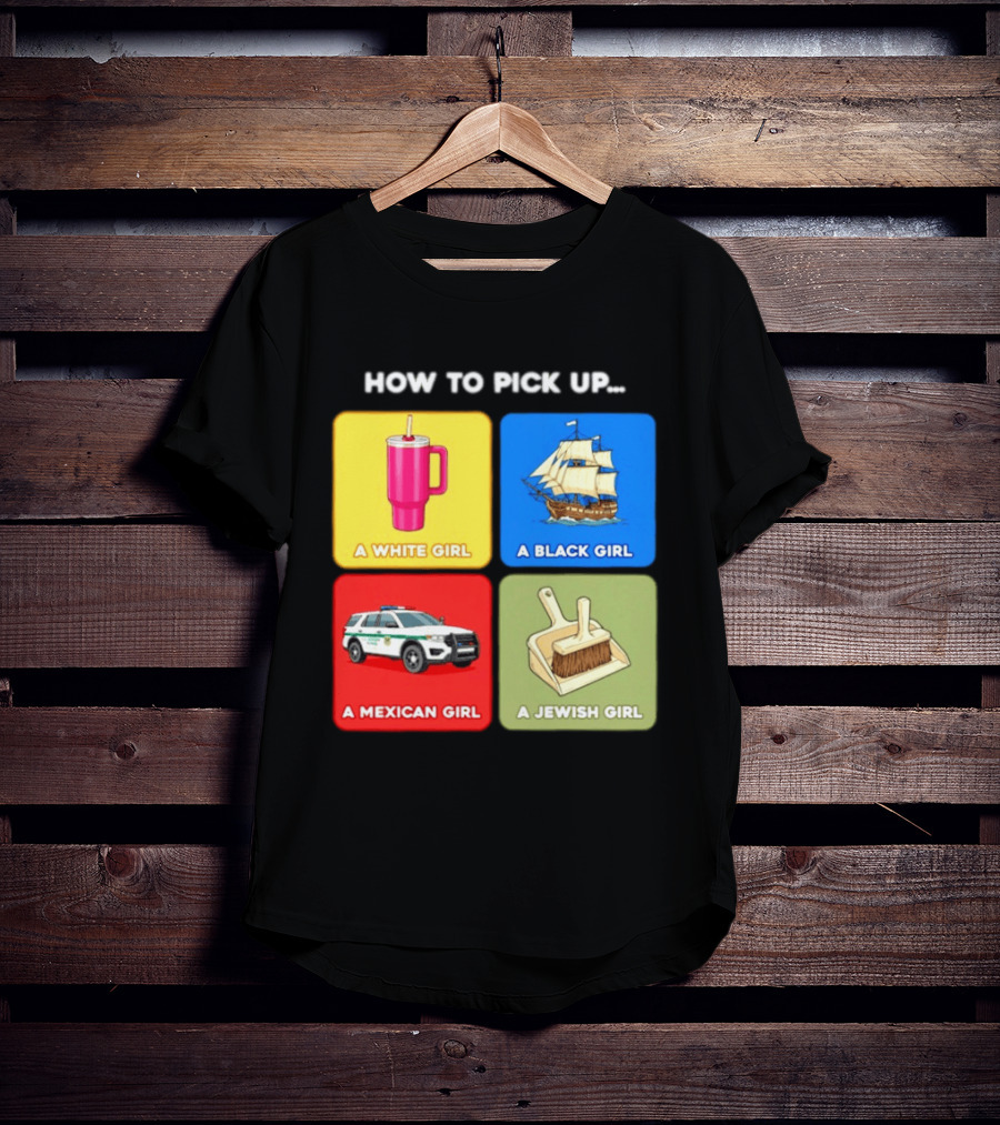 How To Pick Up Offensive Meme A White Girl A Black Girl A Mexican Girl A Jewish Girl Satire Dark Humor T-Shirt