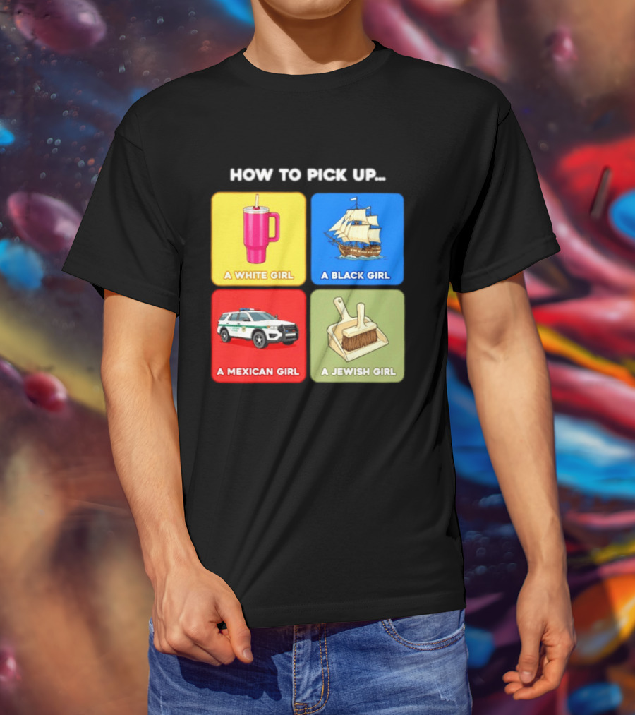How To Pick Up Offensive Meme A White Girl A Black Girl A Mexican Girl A Jewish Girl Satire Dark Humor T-Shirt