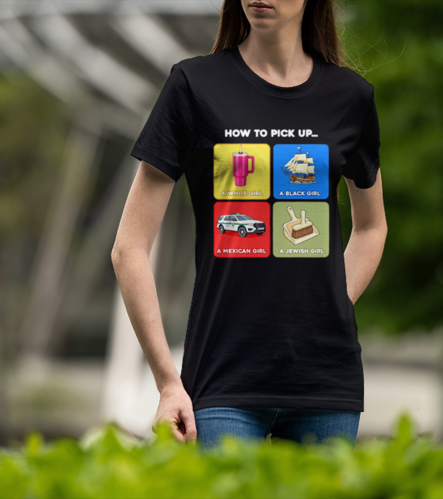 How To Pick Up Offensive Meme A White Girl A Black Girl A Mexican Girl A Jewish Girl Satire Dark Humor T-Shirt