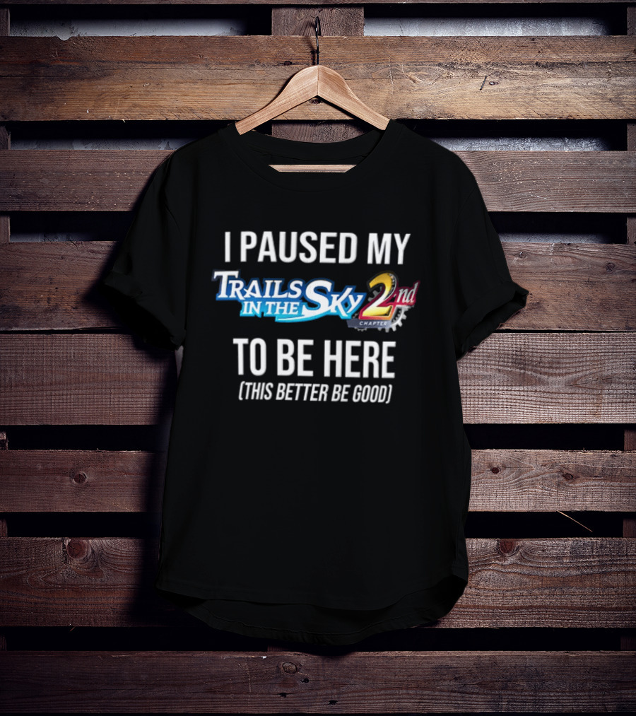 I Paused My Trails In The Sky 2nd Chapter To Be Here This Better Be Good T-Shirt