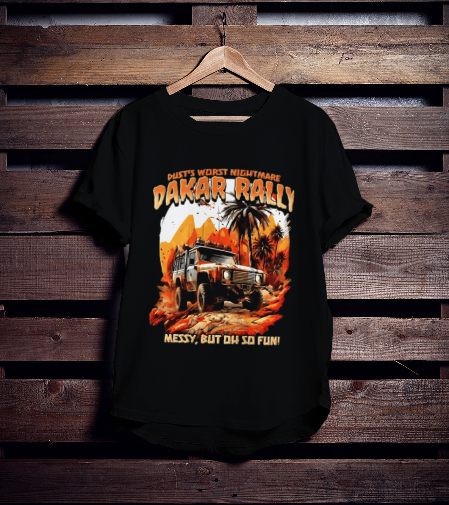 Dakar Rally Offroad Vehicle Desert Adventure Worst Nightmare Messy But Oh So Fun T-Shirt