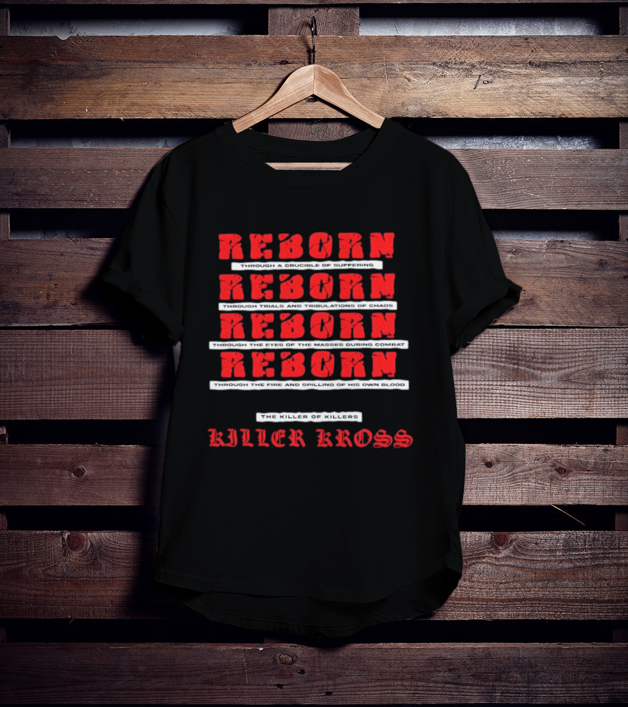 Killer Kross Reborn Through Trials And Tribulations Of Chaos And Fire T-Shirt