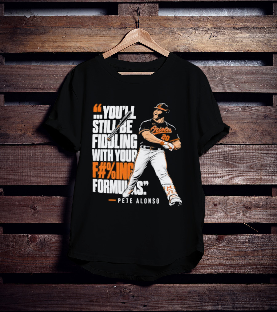 Orioles Fiddling With Your Formulas Pete Alonso T-Shirt