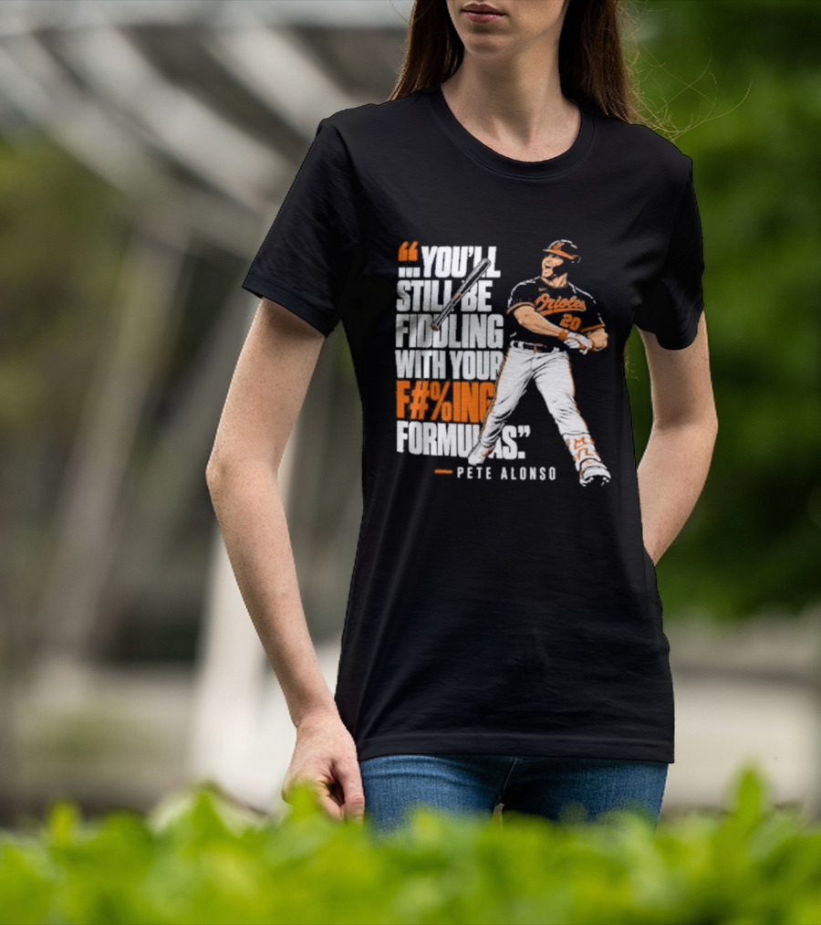 Orioles Fiddling With Your Formulas Pete Alonso T-Shirt