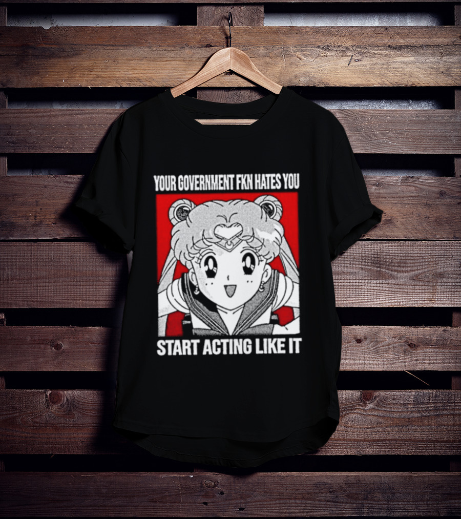 Your Government Hates You Start Acting Like It Sailor Moon T-Shirt