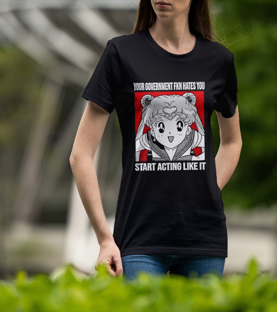 Your Government Hates You Start Acting Like It Sailor Moon T-Shirt