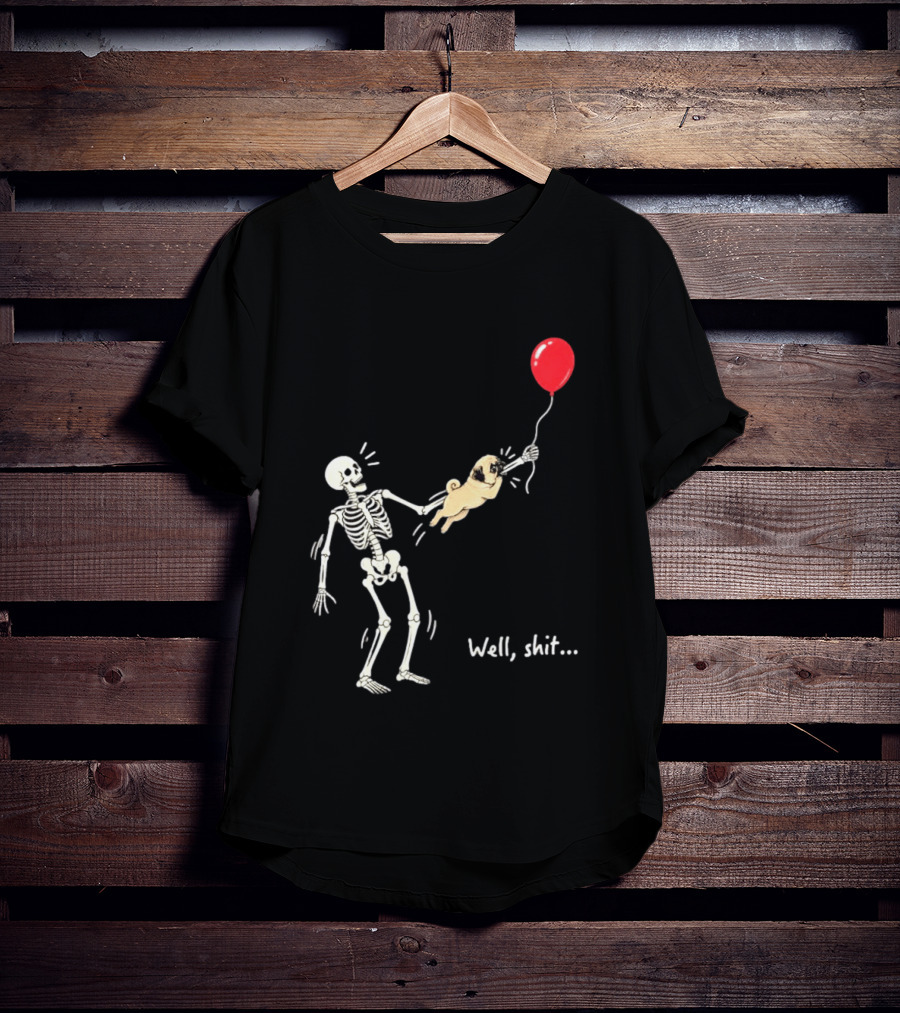 Skeleton With Pug And Red Balloon Well Shit T-Shirt