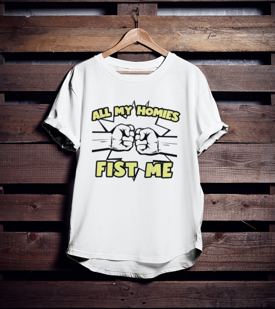 All My Homies Fist Me Fist Bump Explosion T-Shirt