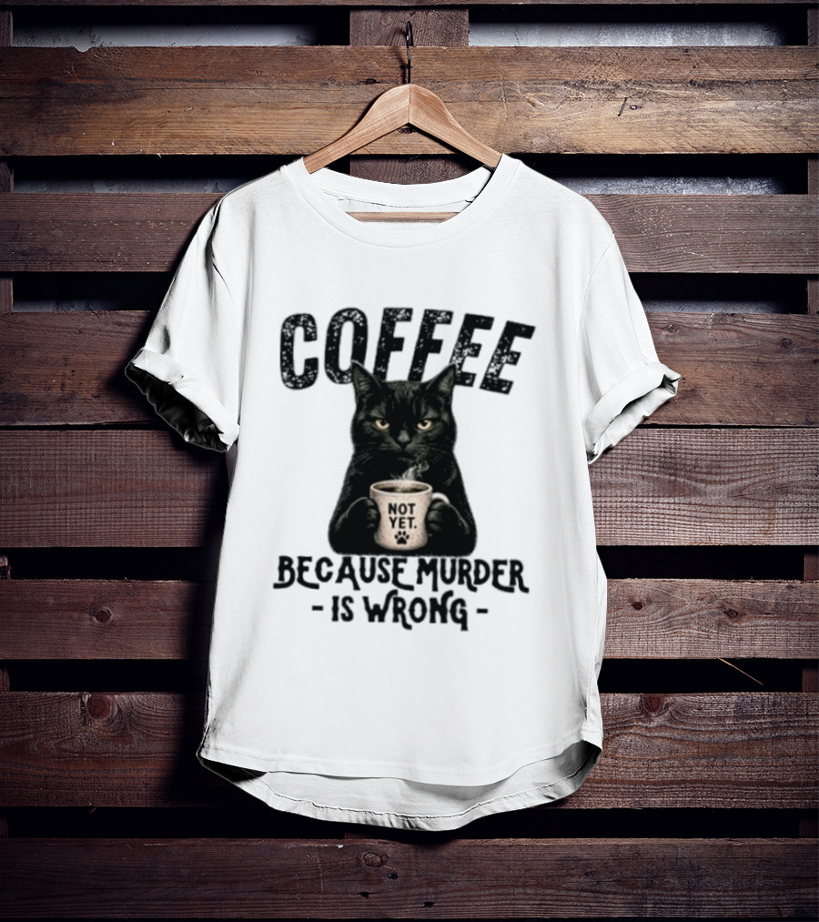 Coffee Not Yet Black Cat Because Murder Is Wrong T-Shirt