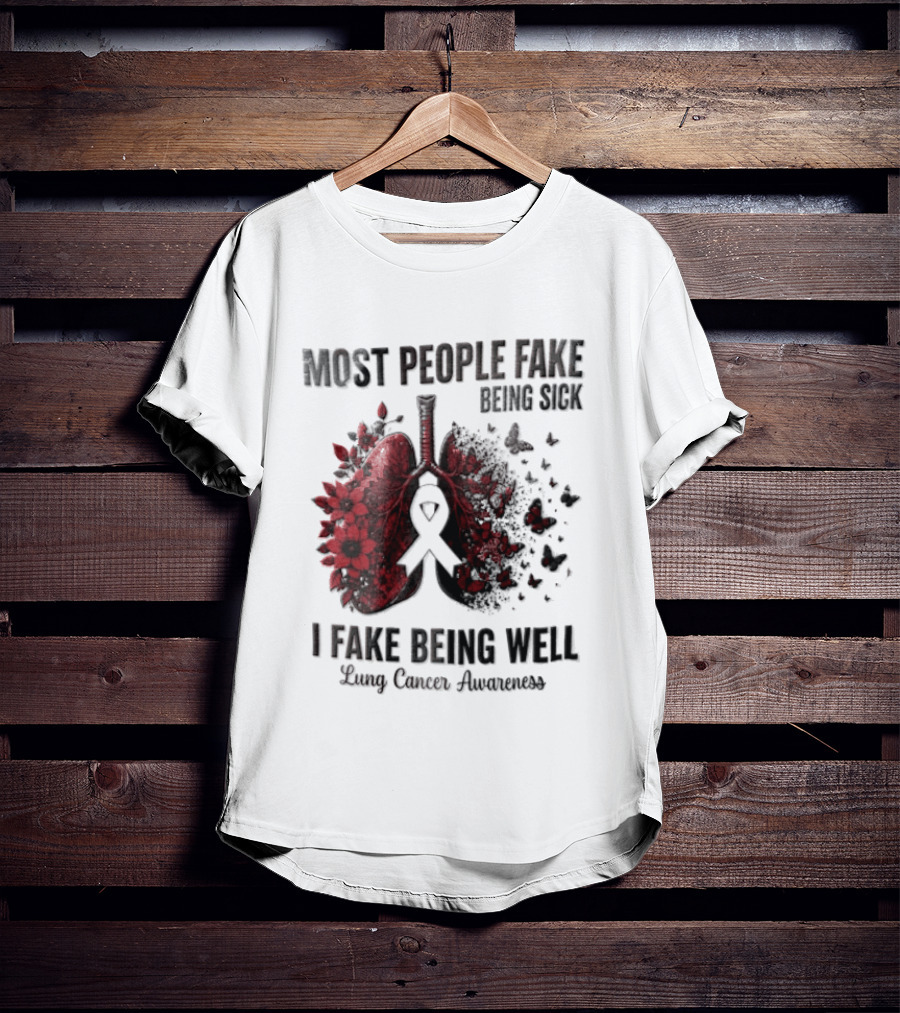 Most People Fake Being Sick I Fake Being Well Lung Cancer Awareness Red Flowers Butterflies Ribbon T-Shirt