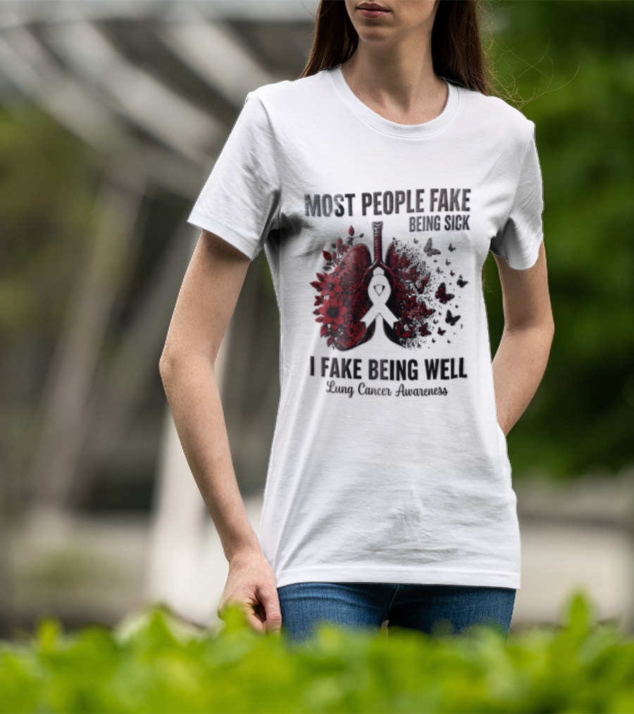 Most People Fake Being Sick I Fake Being Well Lung Cancer Awareness Red Flowers Butterflies Ribbon T-Shirt