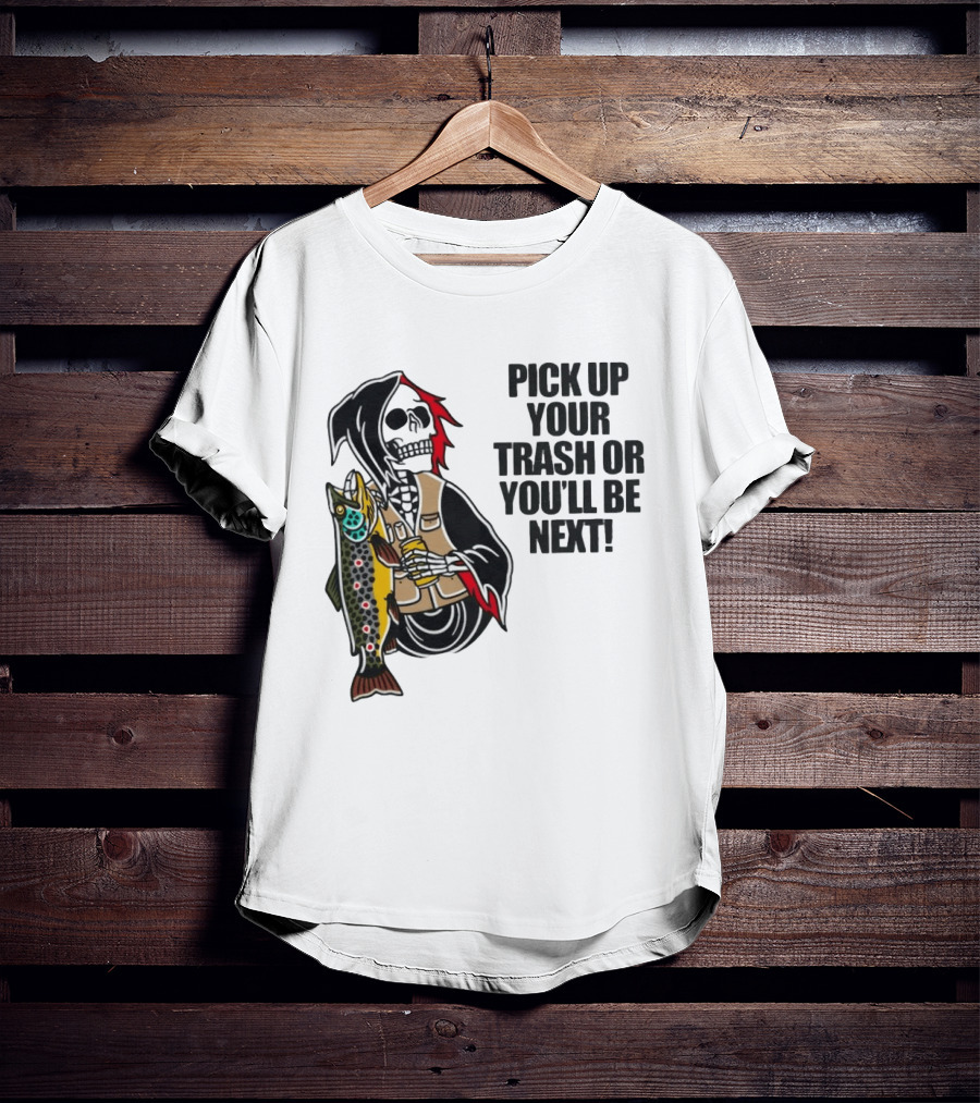 Grim Reaper Fishing Pick Up Your Trash Or You'll Be Next Warning T-Shirt