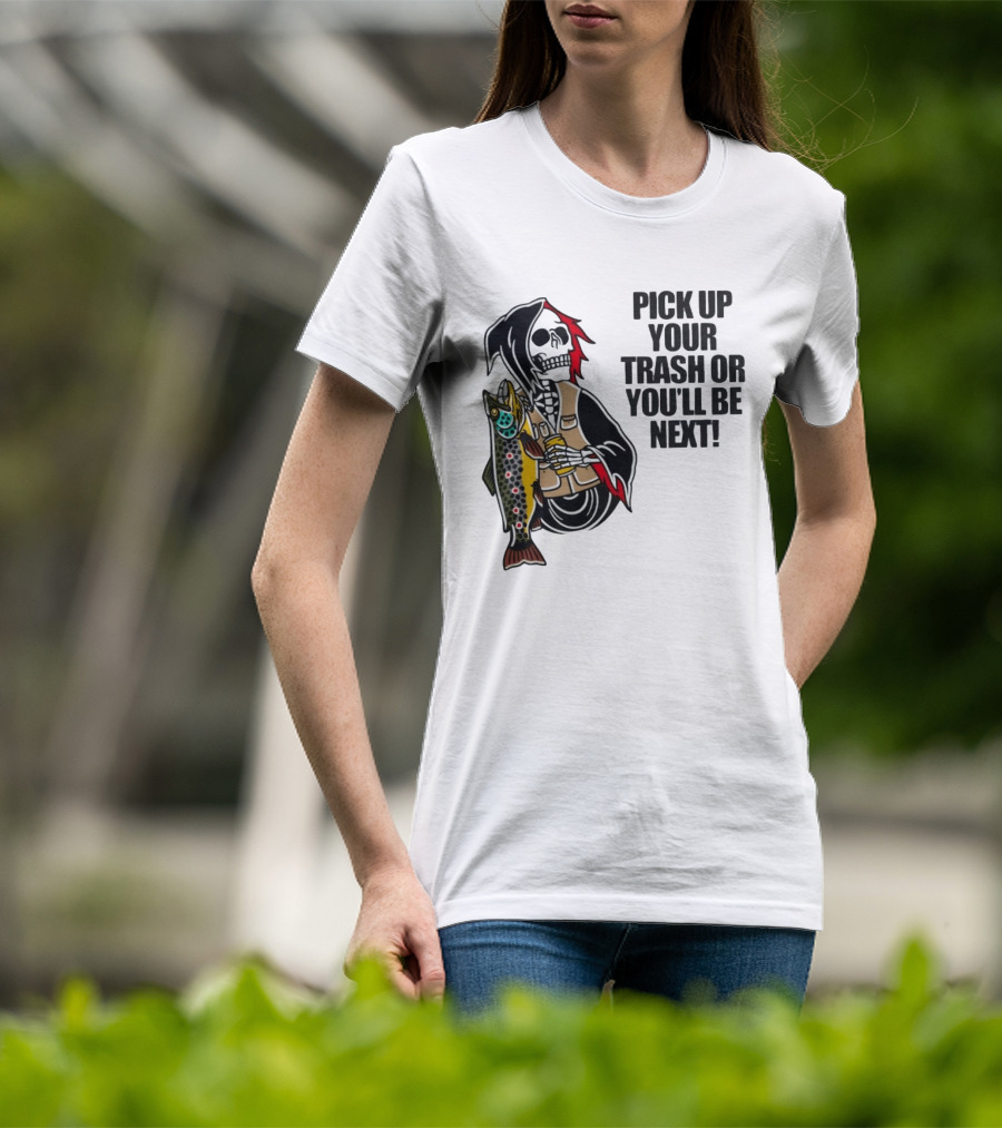 Grim Reaper Fishing Pick Up Your Trash Or You'll Be Next Warning T-Shirt