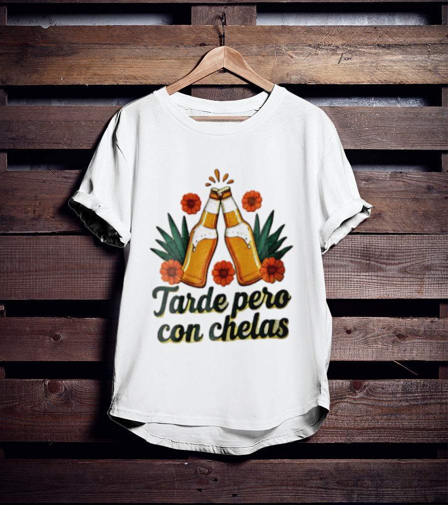 Tarde Pero Con Chelas Beer Bottles Cheering With Flowers And Agave T-Shirt