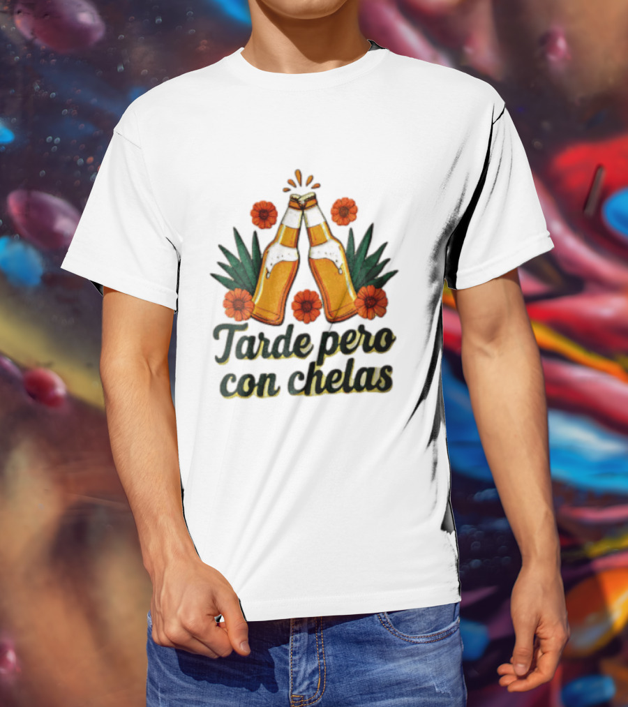 Tarde Pero Con Chelas Beer Bottles Cheering With Flowers And Agave T-Shirt
