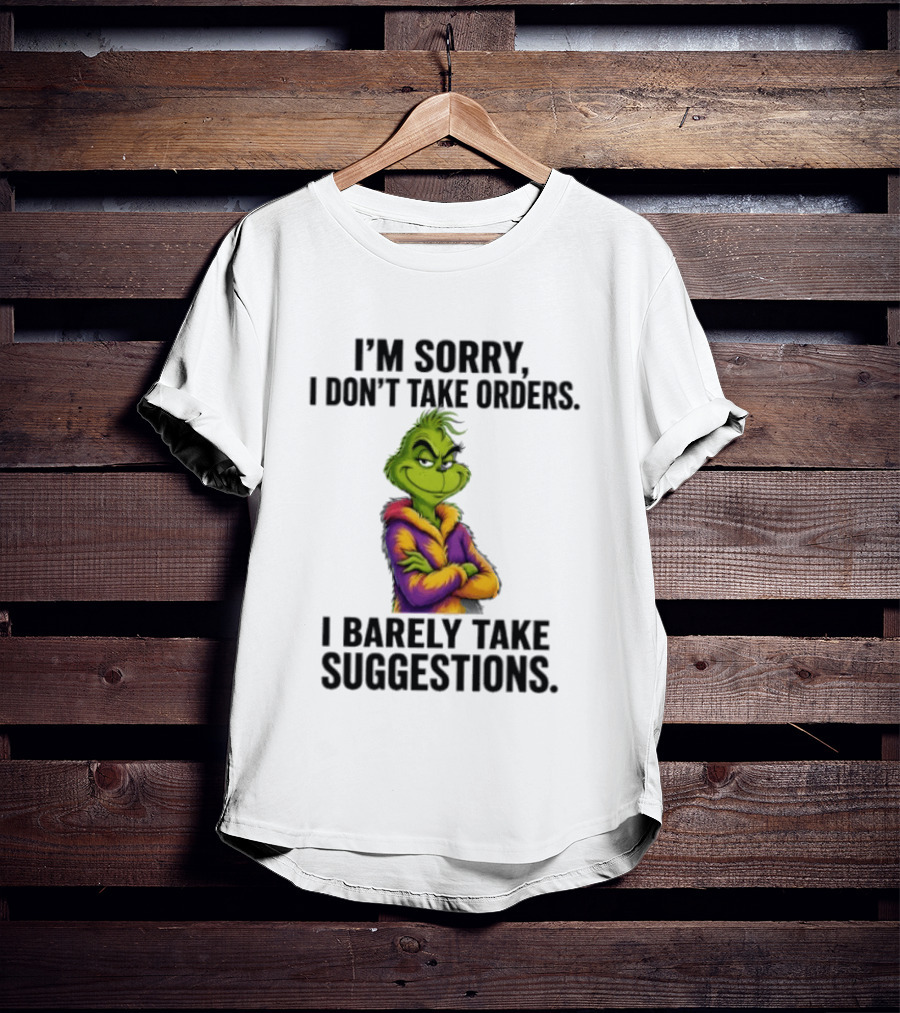 The Grinch I'm Sorry I Don't Take Orders I Barely Take Suggestions Green T-Shirt