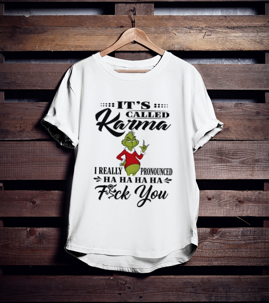 It's Called Karma The Grinch I Really Pronounced Ha Ha Ha Ha Fck You T-Shirt