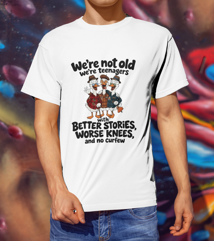 We're Not Old We're Teenagers Ducks Better Stories Worse Knees No Curfew T-Shirt