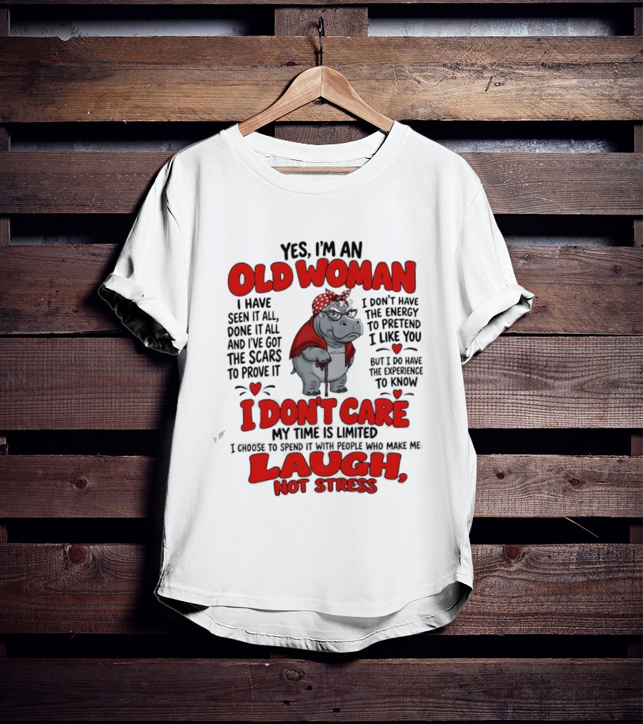 Yes I'm An Old Woman Hippo I Have Seen It All I Don't Care Laugh Not Stress T-Shirt