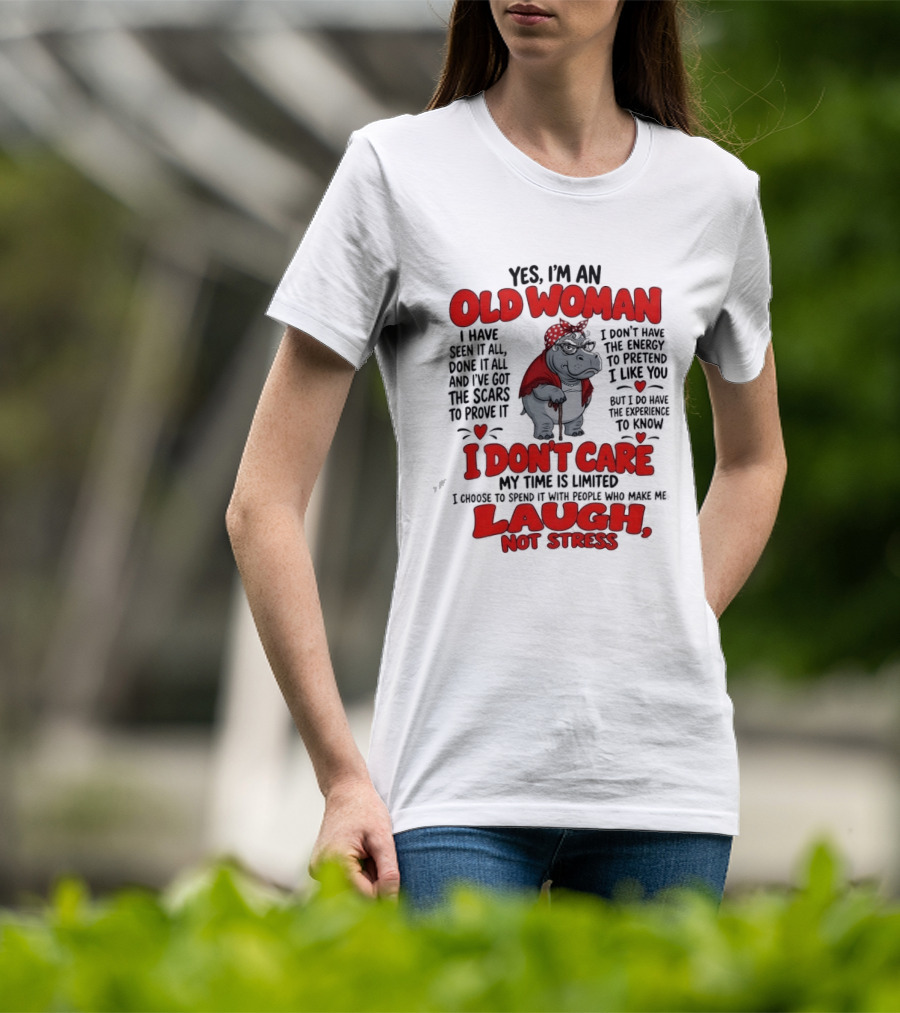 Yes I'm An Old Woman Hippo I Have Seen It All I Don't Care Laugh Not Stress T-Shirt