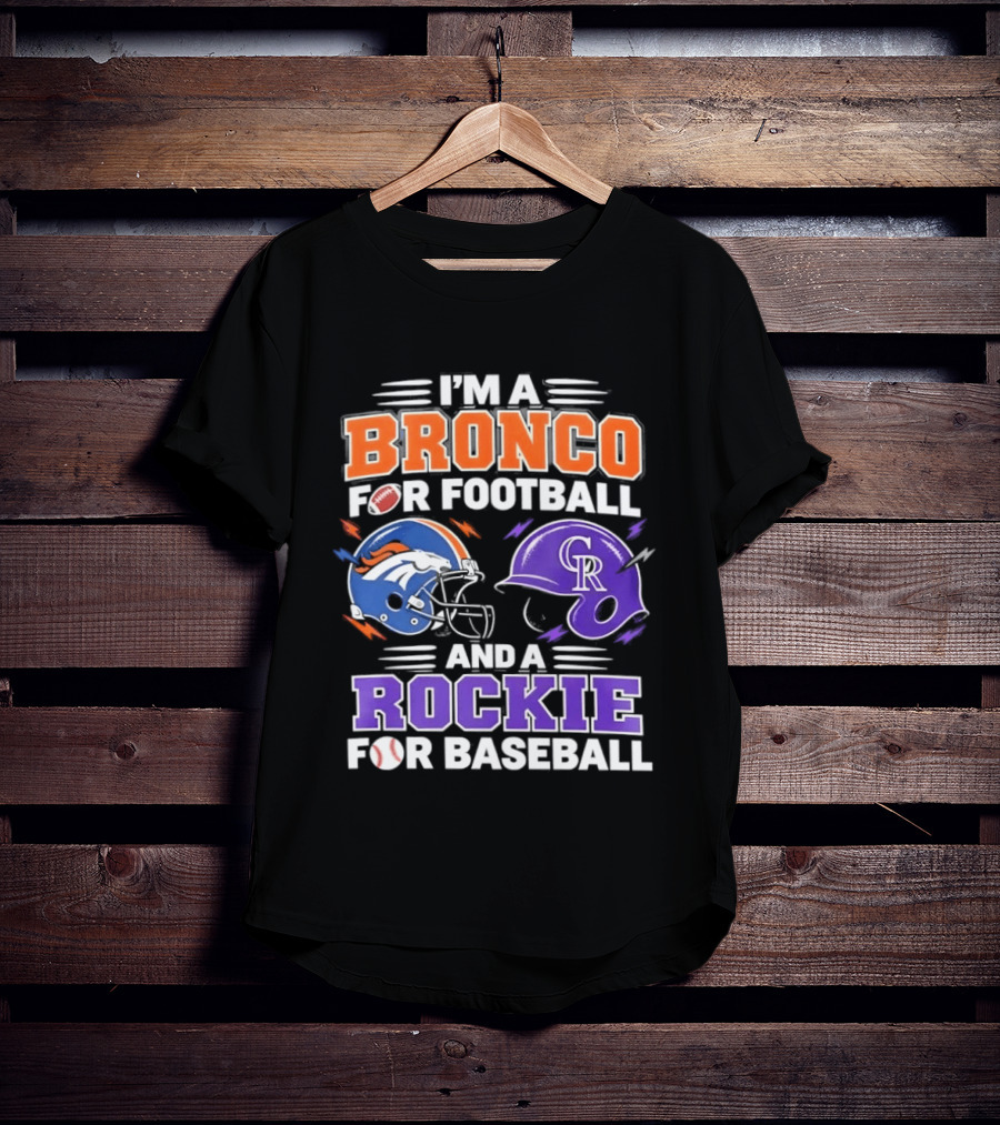 I'm A Bronco For Football And A Rockie For Baseball NFL MLB Fan Gear T-Shirt