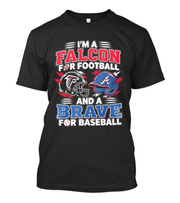 I'm A Falcon For Football And A Brave For Baseball Sports Fan Favorites T-Shirt