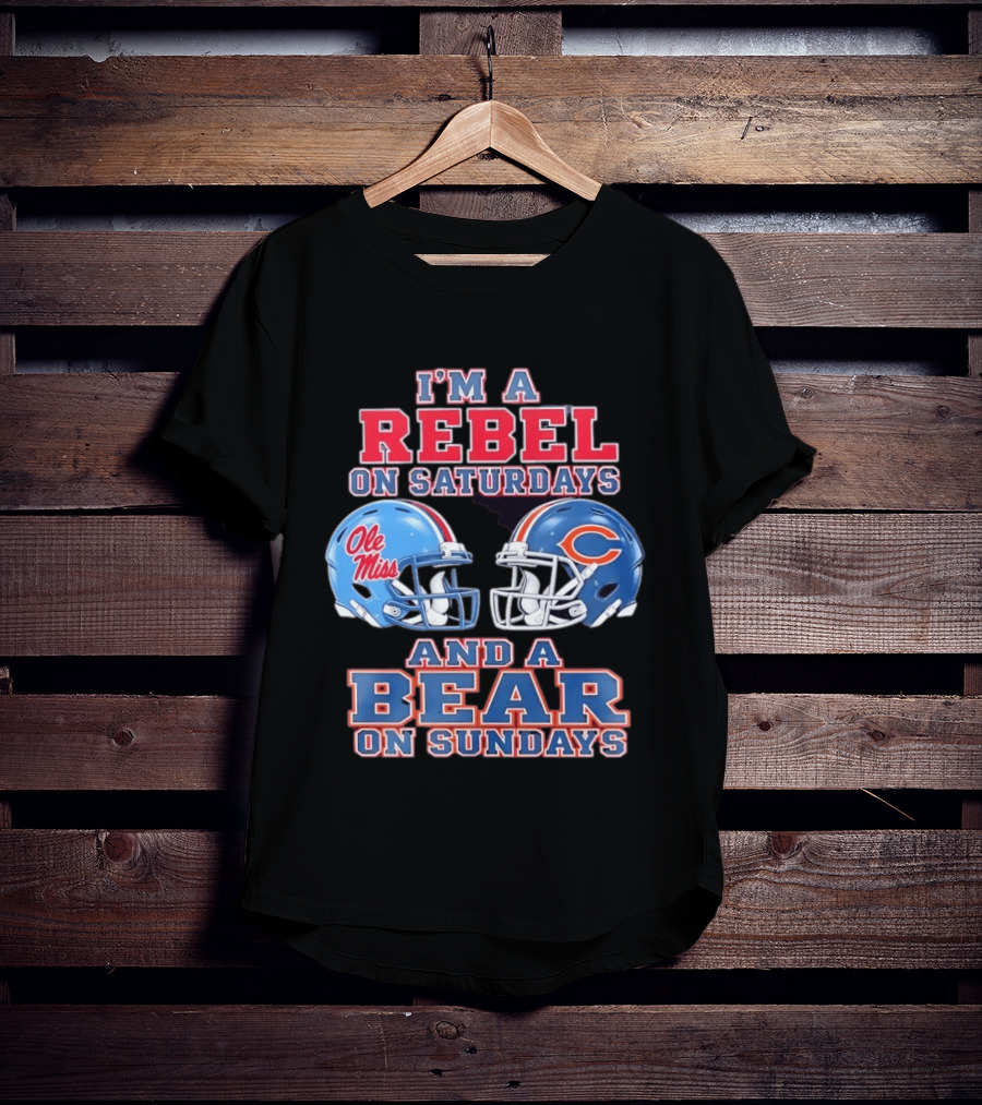 I'm A Rebel On Saturdays Ole Miss And A Bear On Sundays Chicago Bears T-Shirt