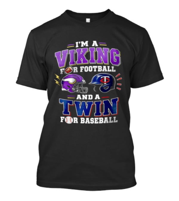 I'm A Viking For Football And A Twin For Baseball Helmets Sports Fan Gear T-Shirt