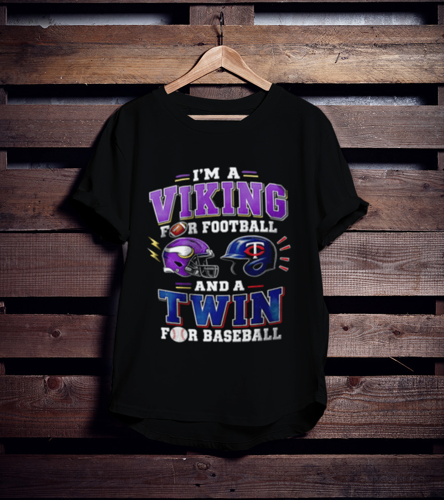 I'm A Viking For Football And A Twin For Baseball Helmets Sports Fan Gear T-Shirt