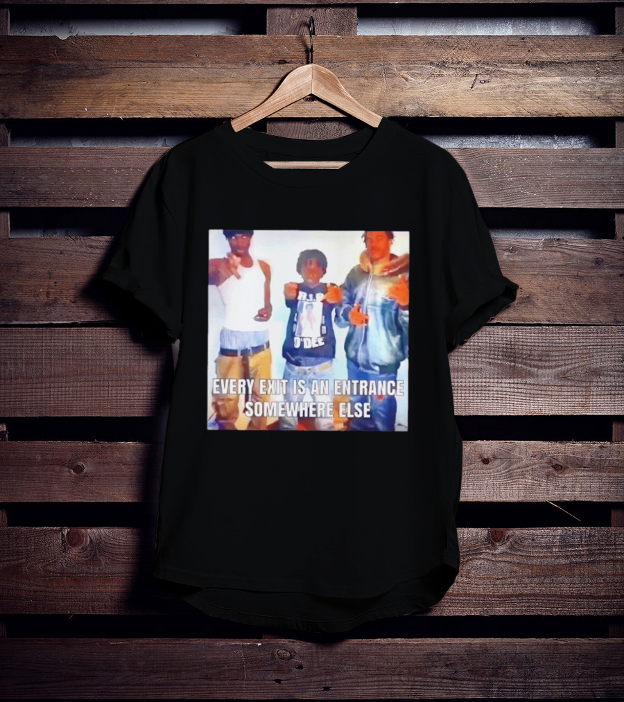 Every Exit Is An Entrance Somewhere Else T-Shirt