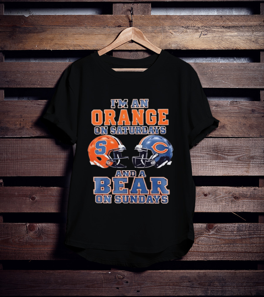 I'm An Orange On Saturdays Syracuse Football And A Bear On Sundays Chicago Football T-Shirt