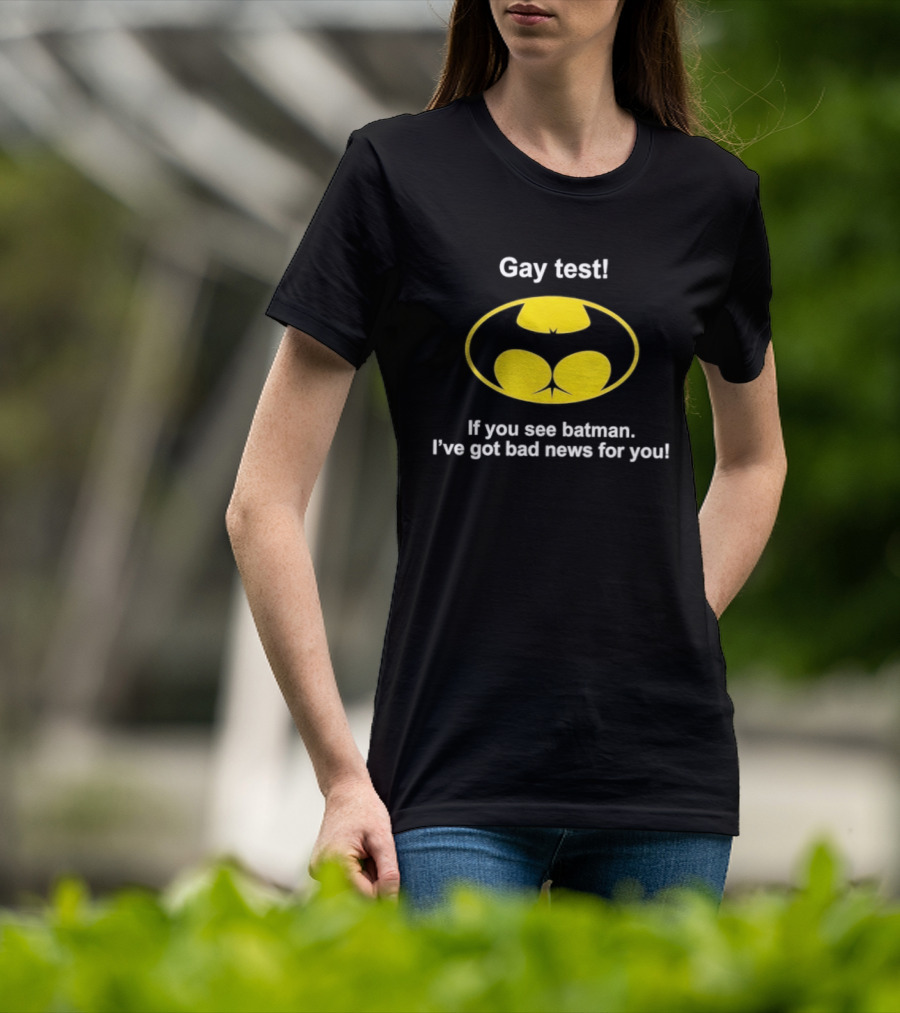 Gay Test If You See Batman I've Got Bad News For You T-Shirt