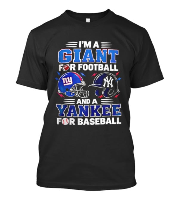 I'm A Giant For Football And A Yankee For Baseball T-Shirt