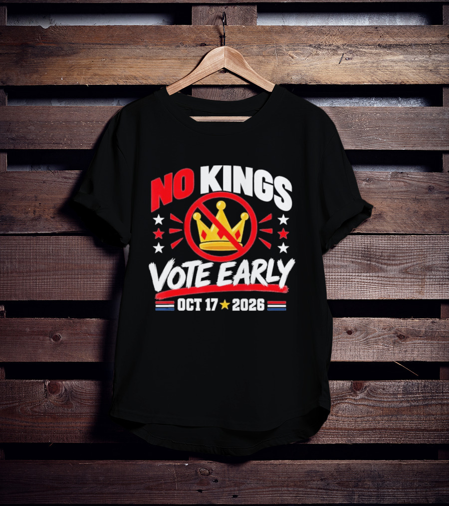 No Kings Vote Early October 17 2026 Political T-Shirt