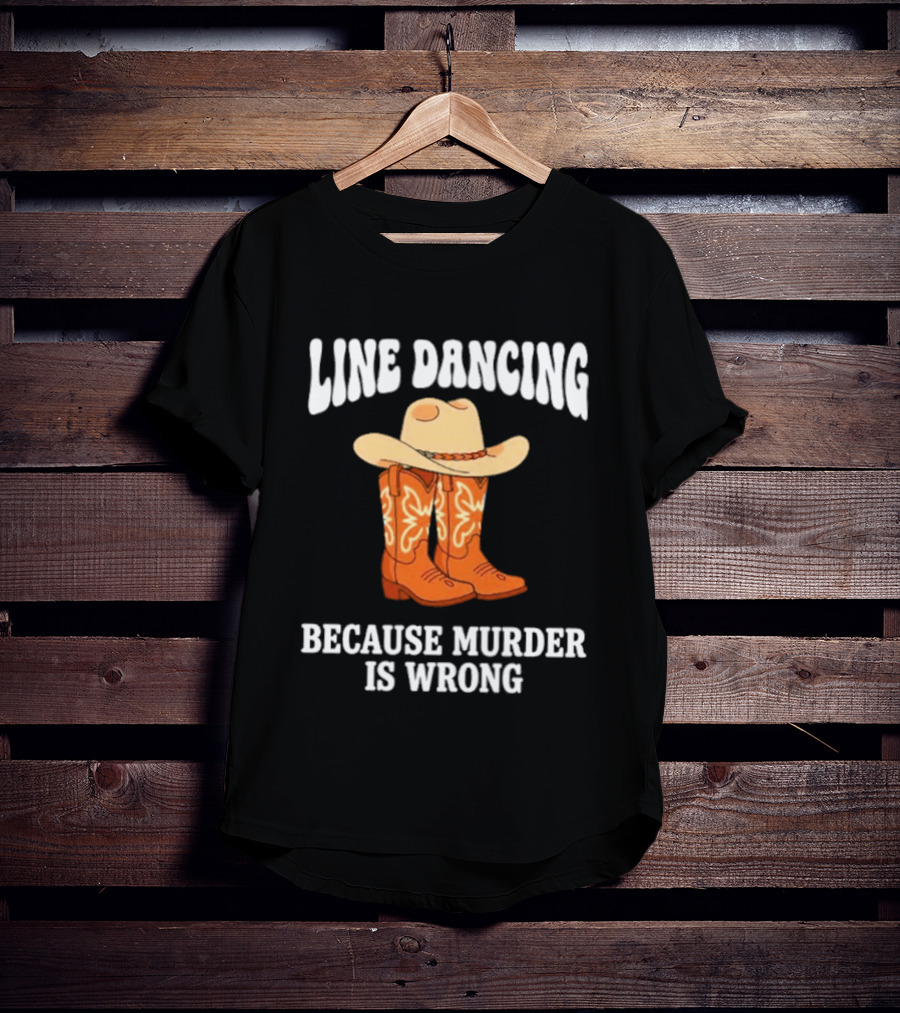 Line Dancing Because Murder Is Wrong Cowboy Boots Hat T-Shirt