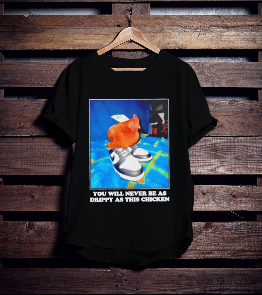 You Will Never Be As Drippy As This Chicken Wearing Nike Sneakers T-Shirt