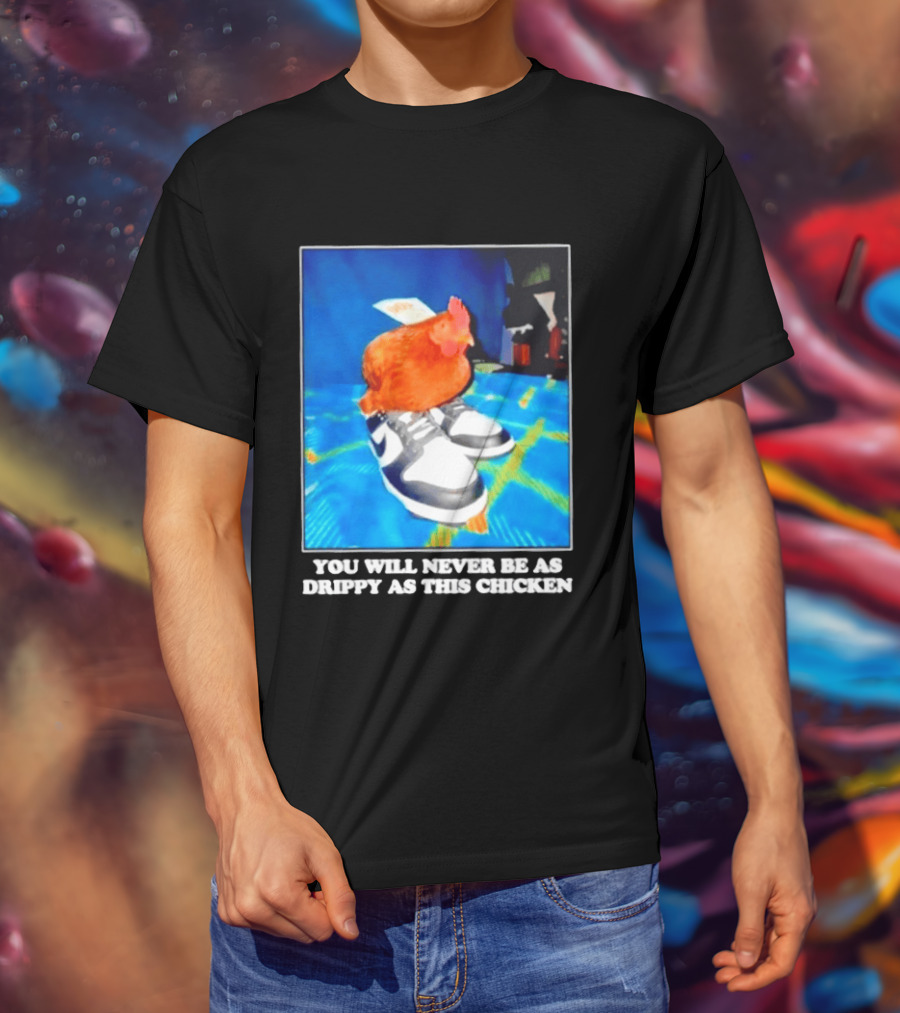 You Will Never Be As Drippy As This Chicken Wearing Nike Sneakers T-Shirt
