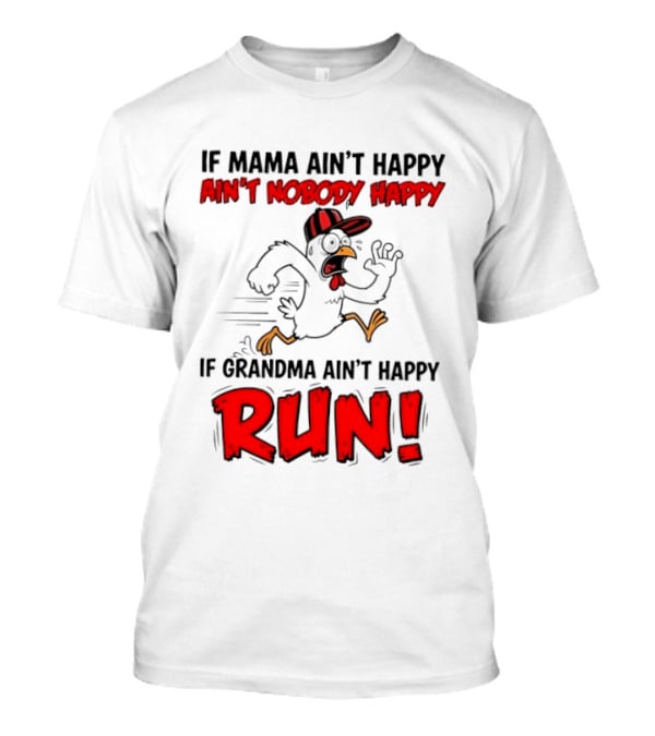 If Mama Ain't Happy Ain't Nobody Happy If Grandma Ain't Happy Run Chicken T-Shirt