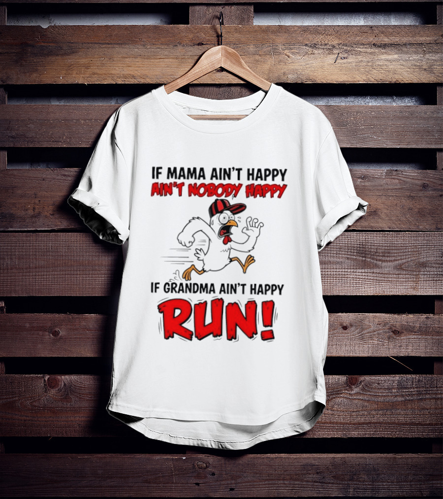 If Mama Ain't Happy Ain't Nobody Happy If Grandma Ain't Happy Run Chicken T-Shirt