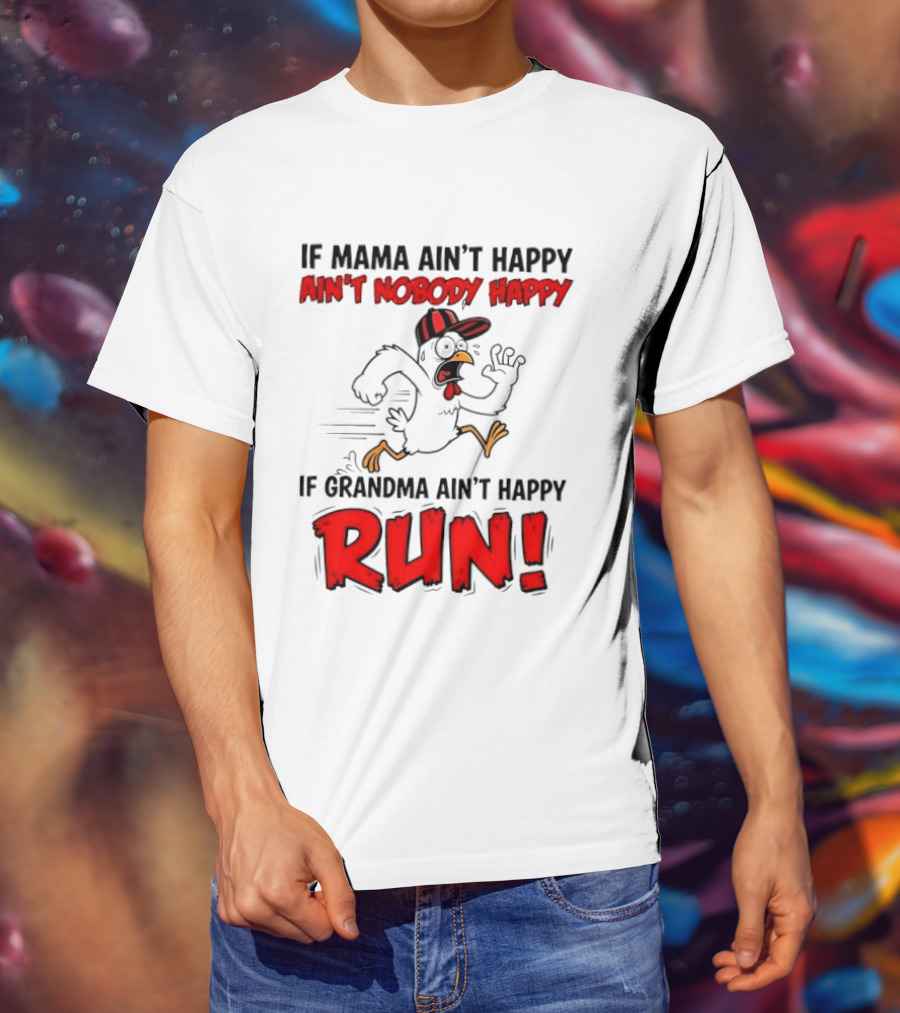 If Mama Ain't Happy Ain't Nobody Happy If Grandma Ain't Happy Run Chicken T-Shirt
