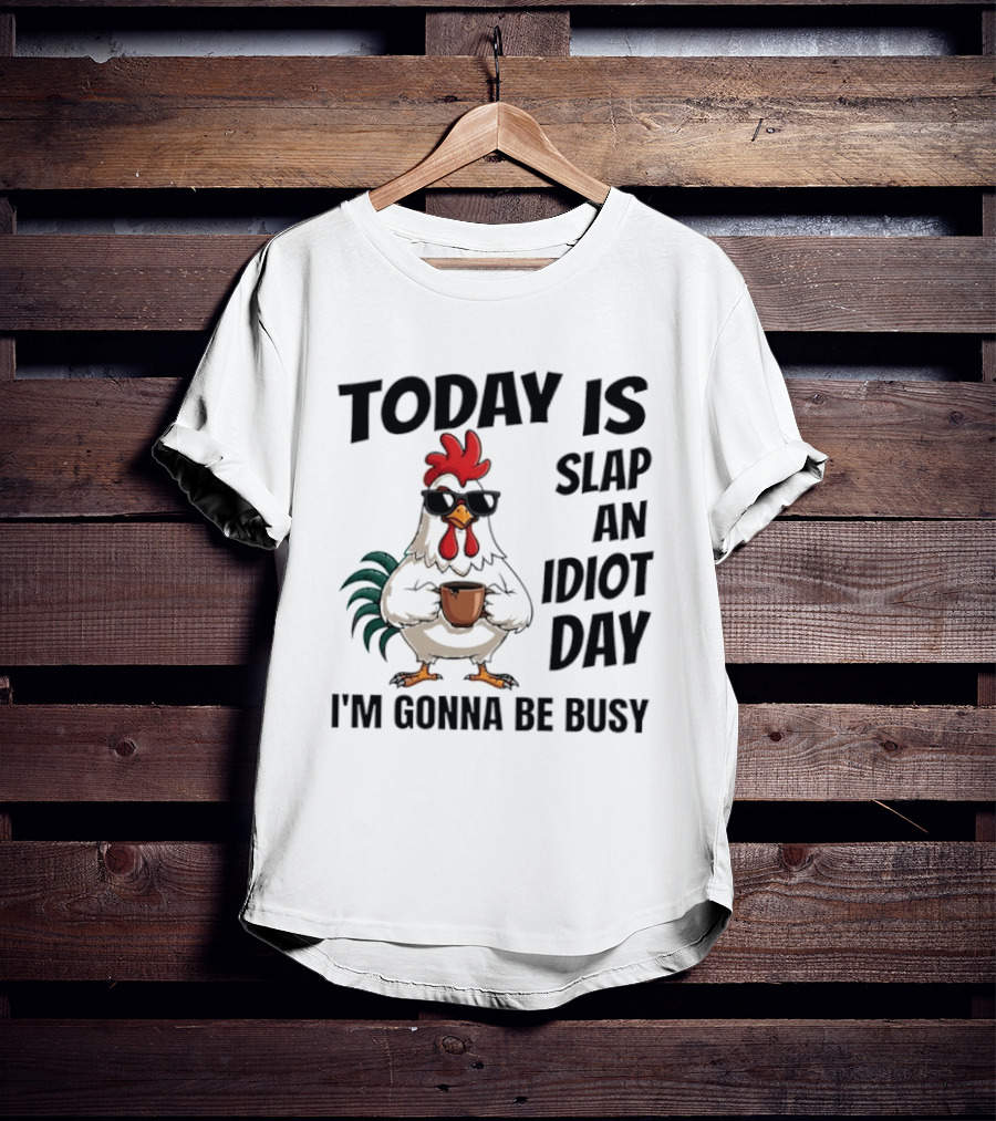 Today Is Slap An Idiot Day I'm Gonna Be Busy Chicken With Coffee And Sunglasses T-Shirt