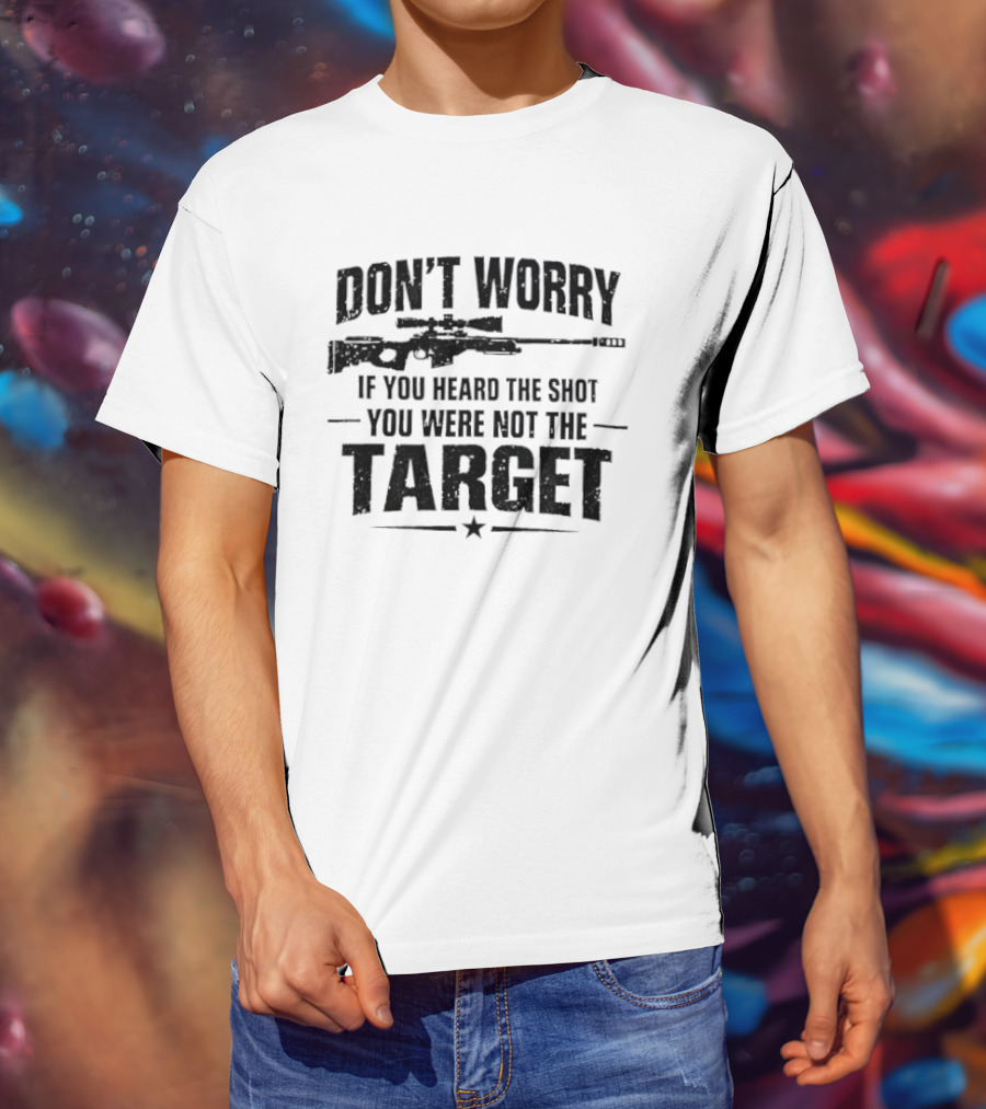 Don't Worry If You Heard The Shot You Were Not The Target Rifle T-Shirt