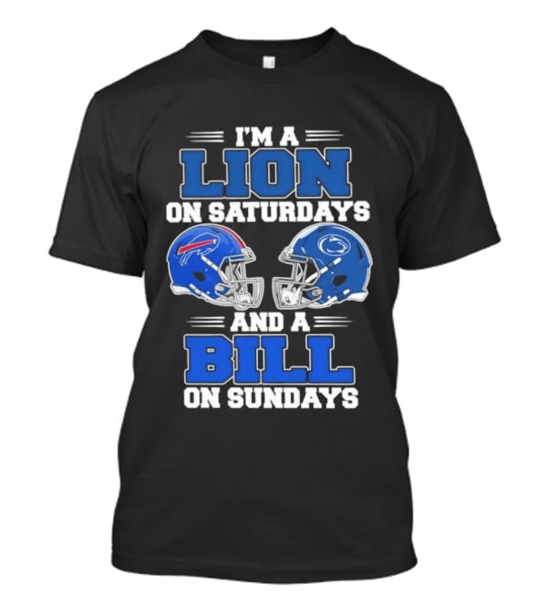 I'm A Lion On Saturdays Penn State Helmet And A Bill On Sundays Buffalo Helmet T-Shirt