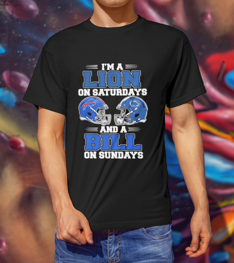 I'm A Lion On Saturdays Penn State Helmet And A Bill On Sundays Buffalo Helmet T-Shirt