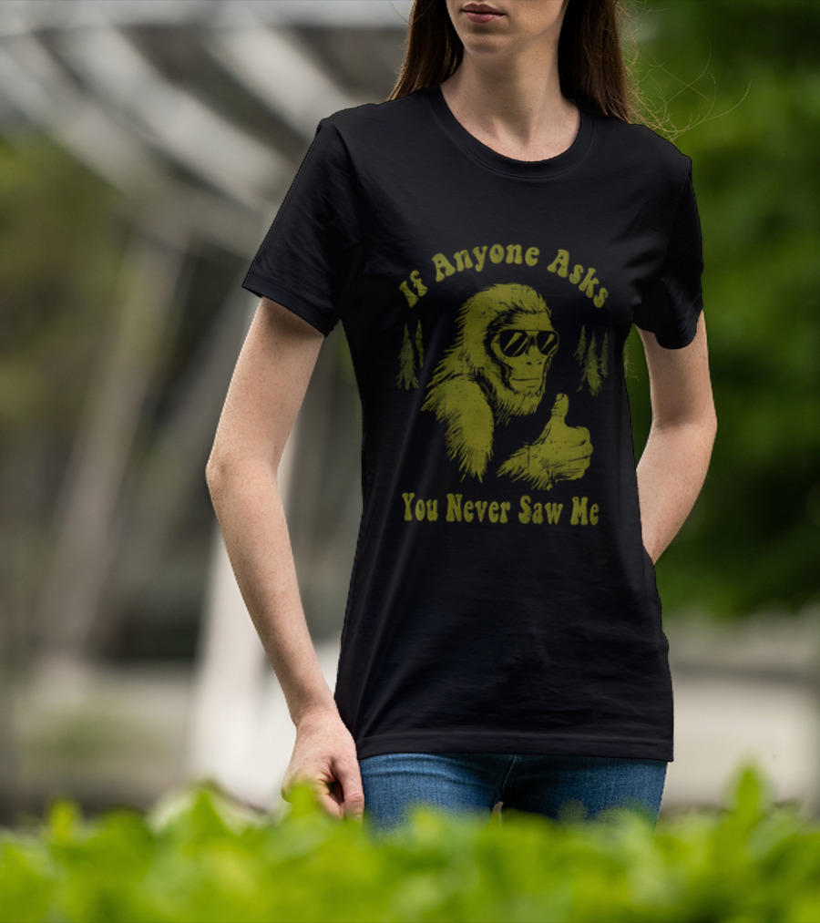 If Anyone Asks You Never Saw Me Thumbs Up Bigfoot Sunglasses Forest Trees T-Shirt