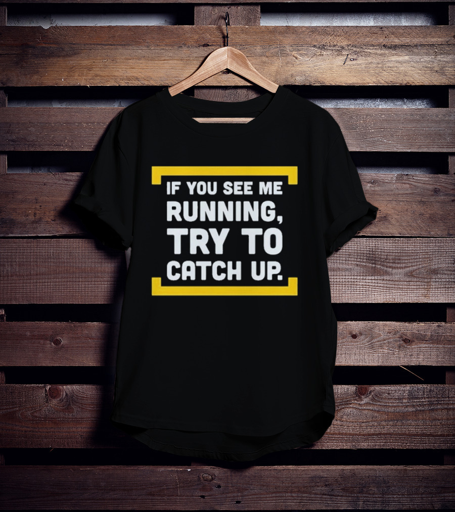 If You See Me Running Try To Catch Up Fun Motivational Phrase T-Shirt
