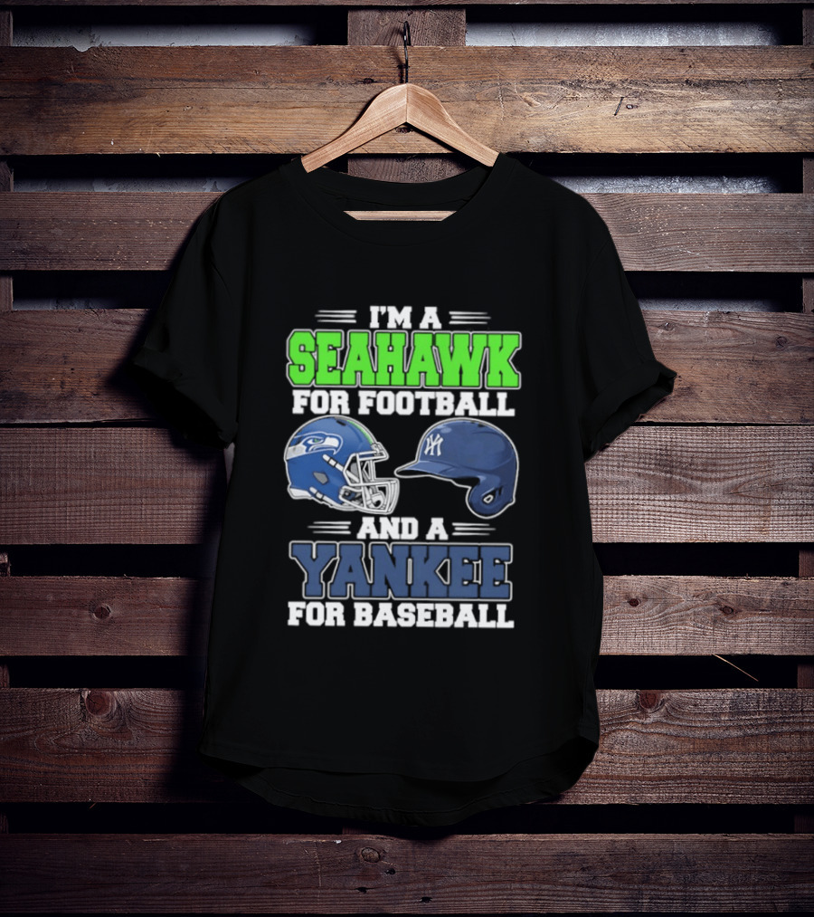 I'm A Seahawk For Football And A Yankee For Baseball T-Shirt