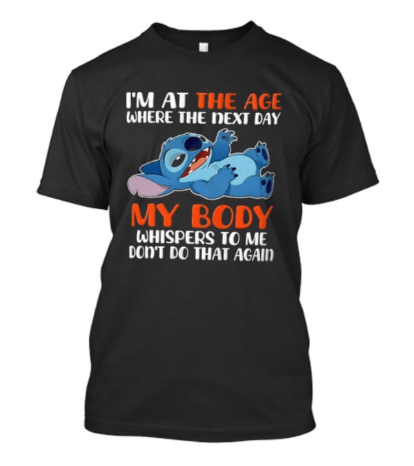 Stitch I'm At The Age Where The Next Day My Body Whispers To Me Don't Do That Again T-Shirt