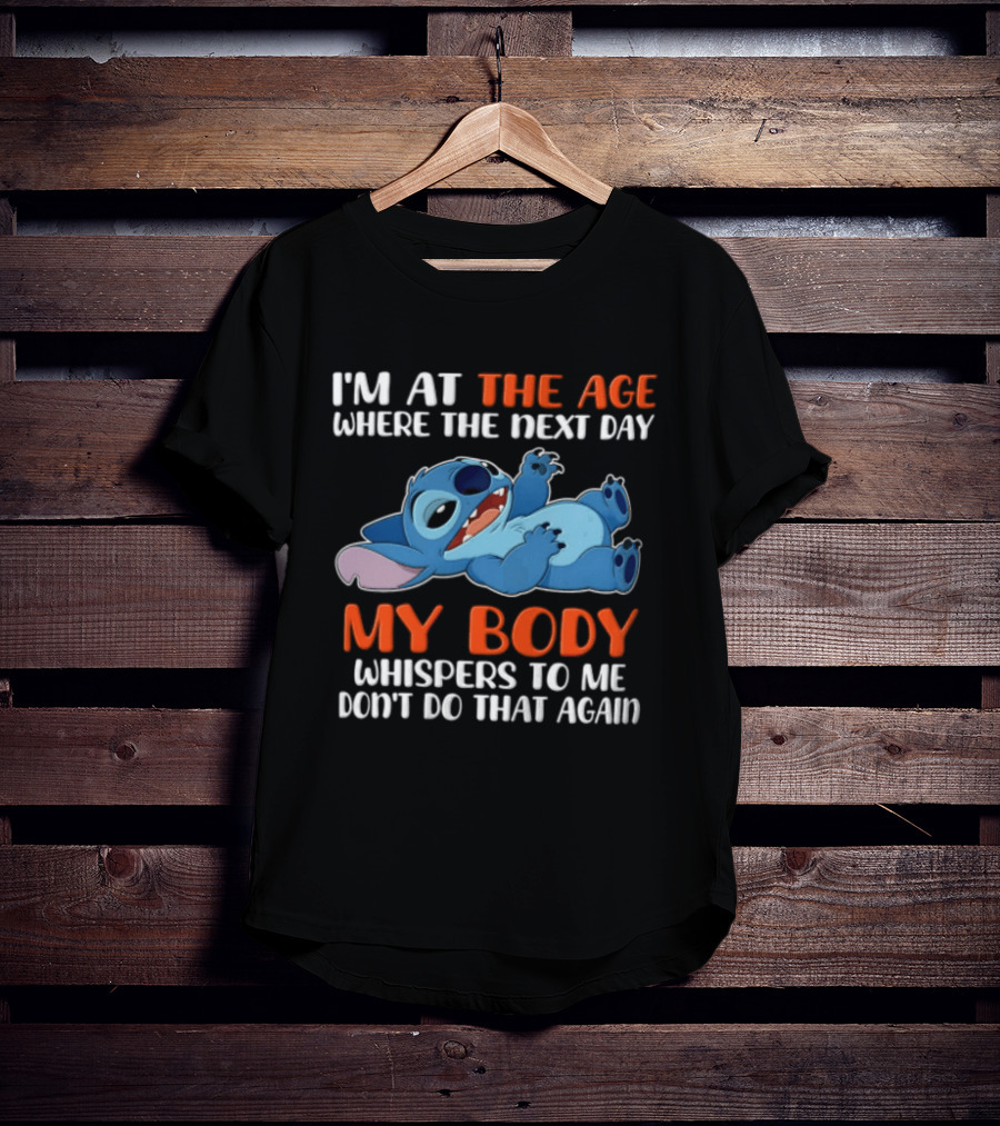 Stitch I'm At The Age Where The Next Day My Body Whispers To Me Don't Do That Again T-Shirt